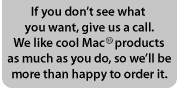 If you don't see what you want, give us a call.